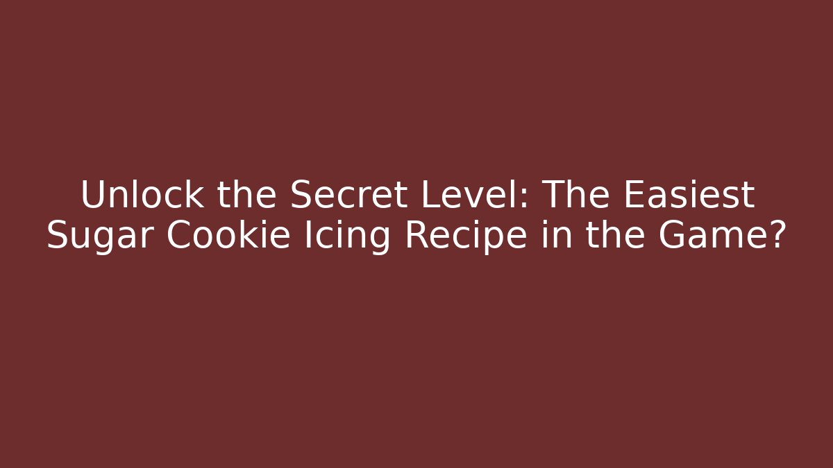 Unlock the Secret Level: The Easiest Sugar Cookie Icing Recipe in the Game?