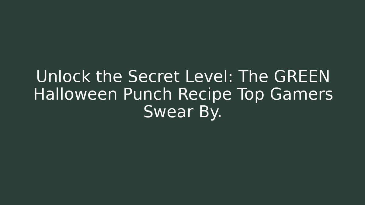 Unlock the Secret Level: The GREEN Halloween Punch Recipe Top Gamers Swear By.