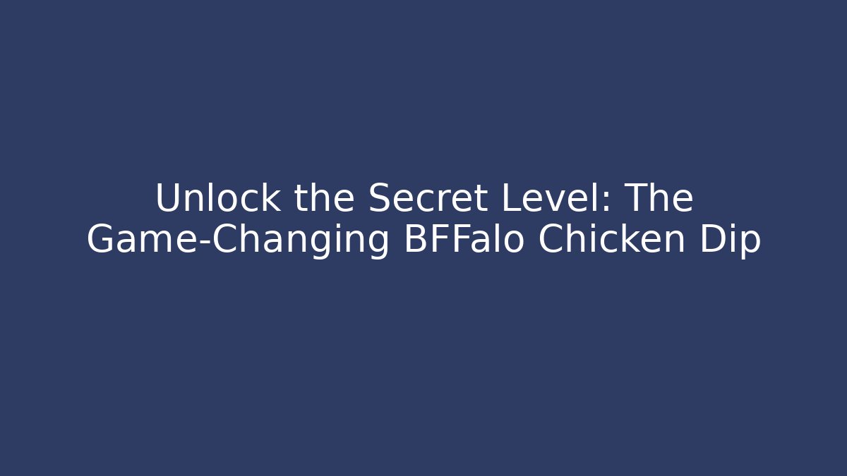 Unlock the Secret Level: The Game-Changing BFFalo Chicken Dip