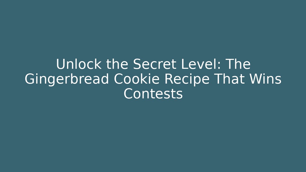 Unlock the Secret Level: The Gingerbread Cookie Recipe That Wins Contests