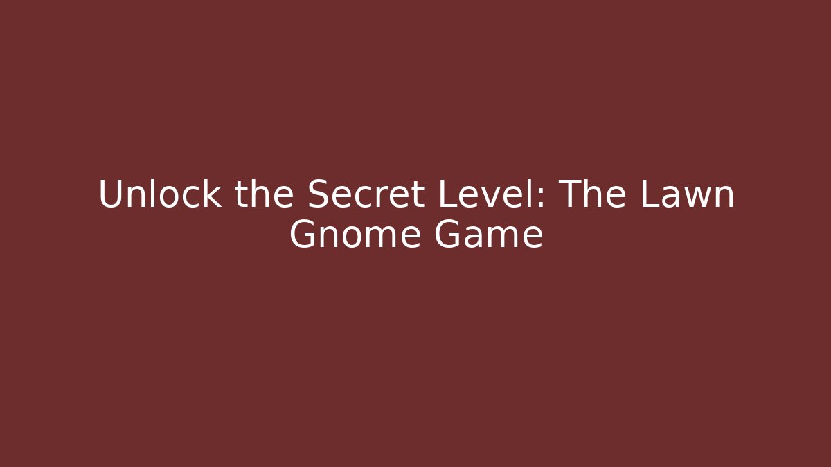 Unlock the Secret Level: The Lawn Gnome Game - Critter Realm