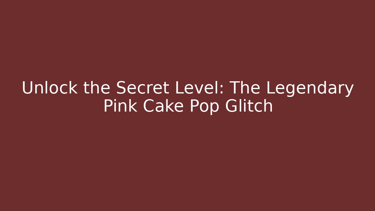 Unlock the Secret Level: The Legendary Pink Cake Pop Glitch