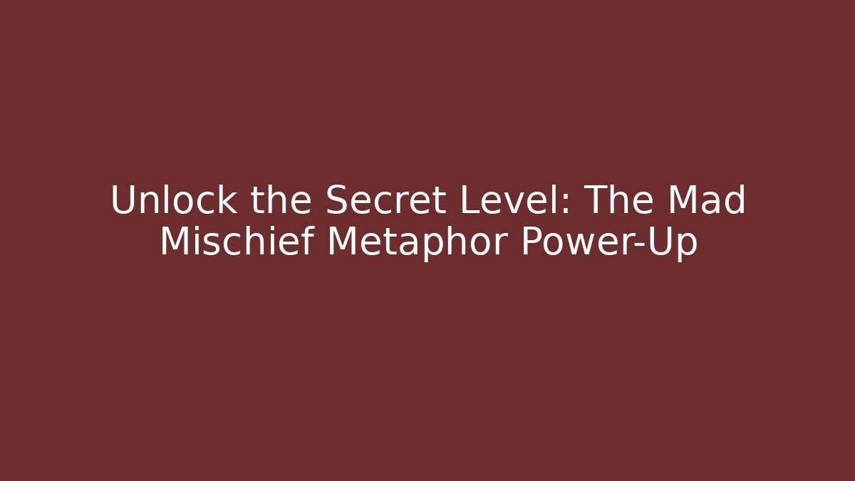 Unlock the Secret Level: The Mad Mischief Metaphor Power-Up - Critter Realm