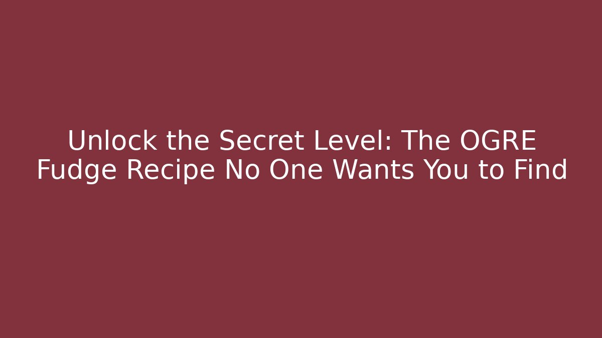 Unlock the Secret Level: The OGRE Fudge Recipe No One Wants You to Find - Critter Realm