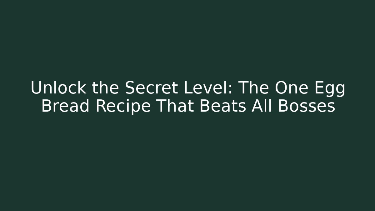 Unlock the Secret Level: The One Egg Bread Recipe That Beats All Bosses