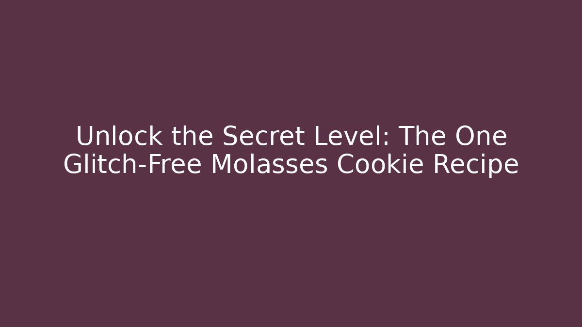 Unlock the Secret Level: The One Glitch-Free Molasses Cookie Recipe