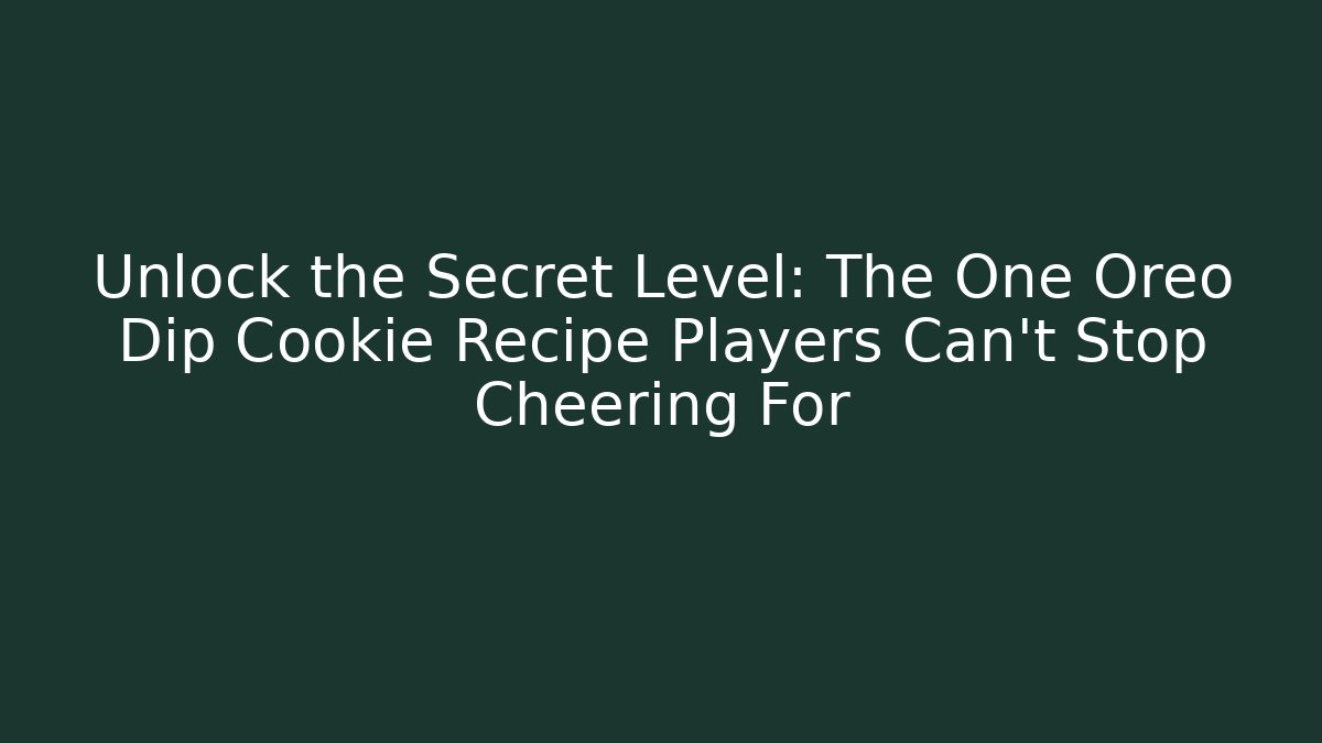 Unlock the Secret Level: The One Oreo Dip Cookie Recipe Players Can't Stop Cheering For