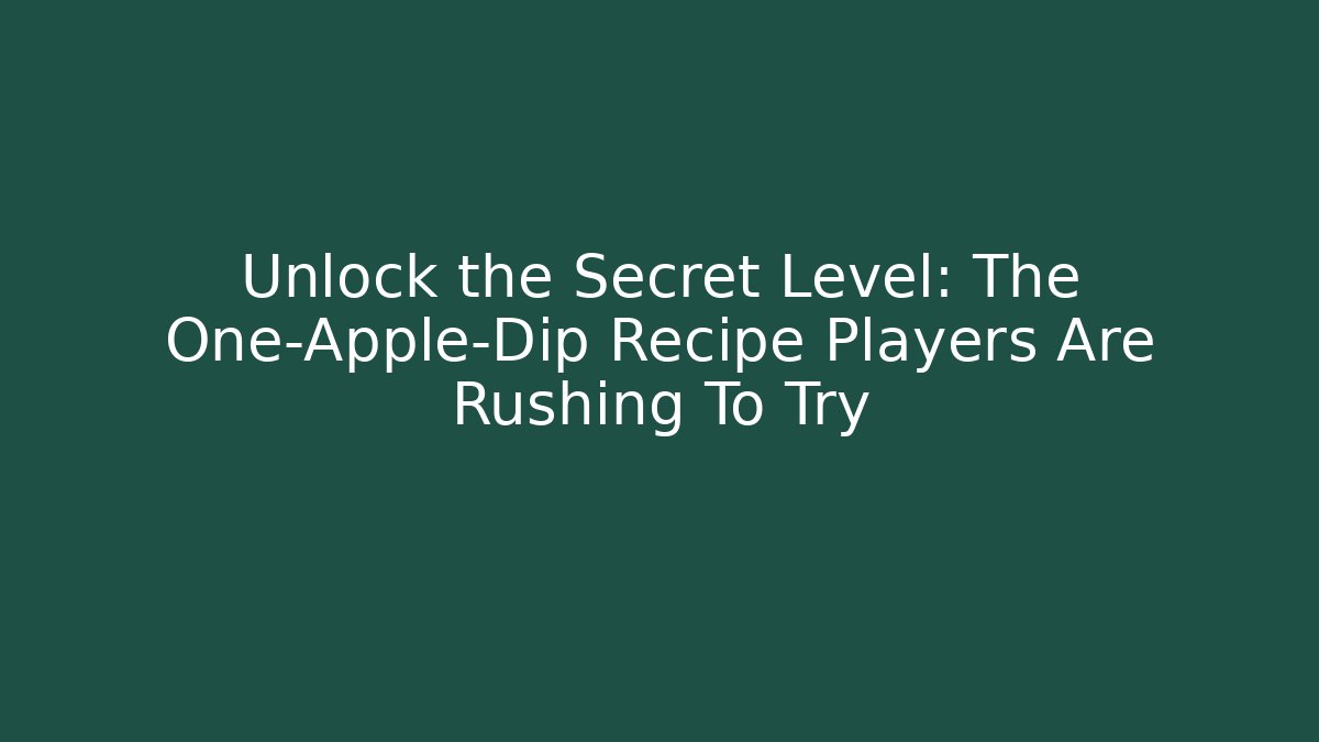 Unlock the Secret Level: The One-Apple-Dip Recipe Players Are Rushing To Try