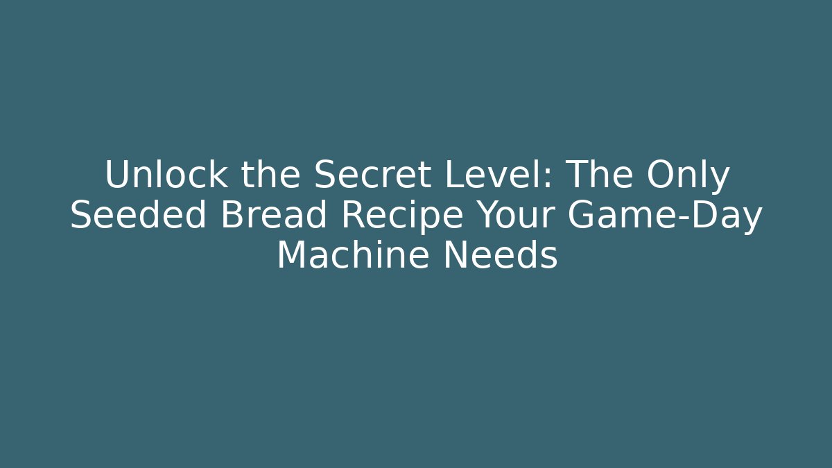 Unlock the Secret Level: The Only Seeded Bread Recipe Your Game-Day Machine Needs - Critter Realm