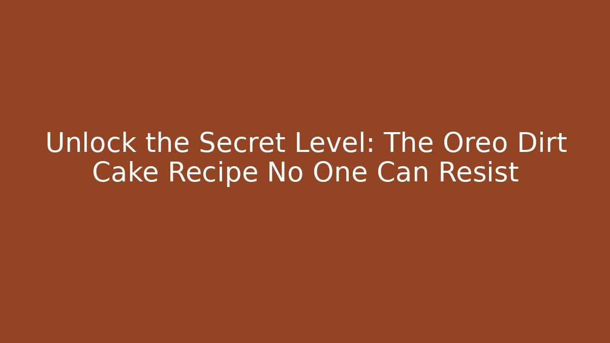 Unlock the Secret Level: The Oreo Dirt Cake Recipe No One Can Resist