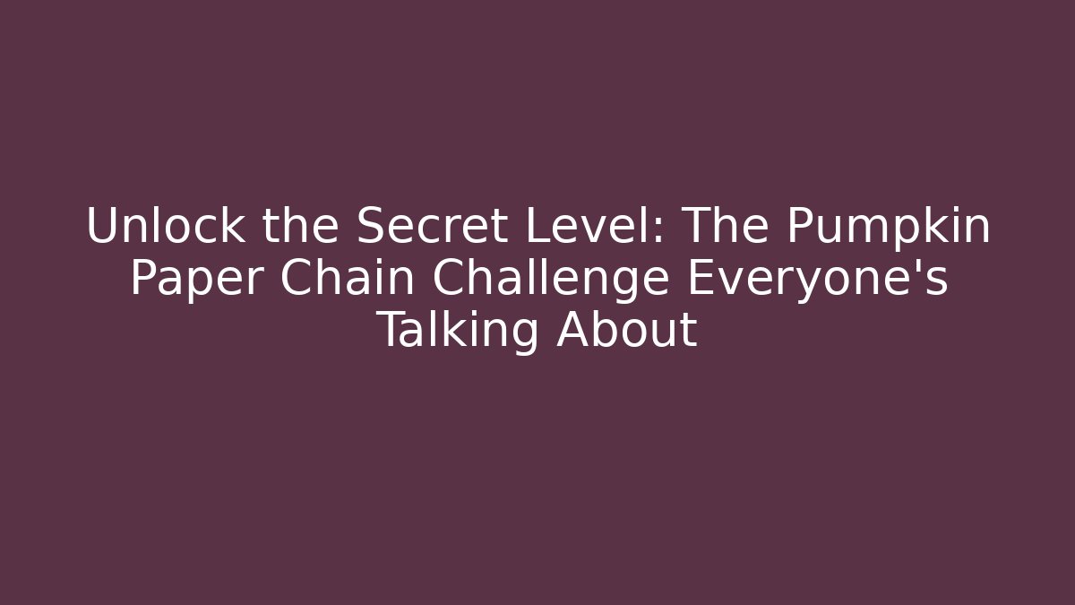 Unlock the Secret Level: The Pumpkin Paper Chain Challenge Everyone’s Talking About