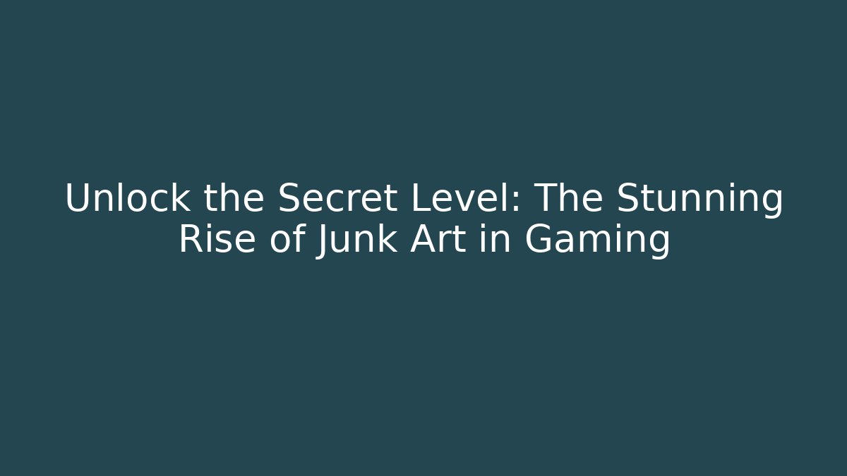 Unlock the Secret Level: The Stunning Rise of Junk Art in Gaming
