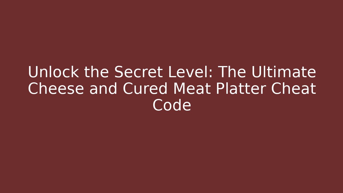 Unlock the Secret Level: The Ultimate Cheese and Cured Meat Platter Cheat Code - Critter Realm