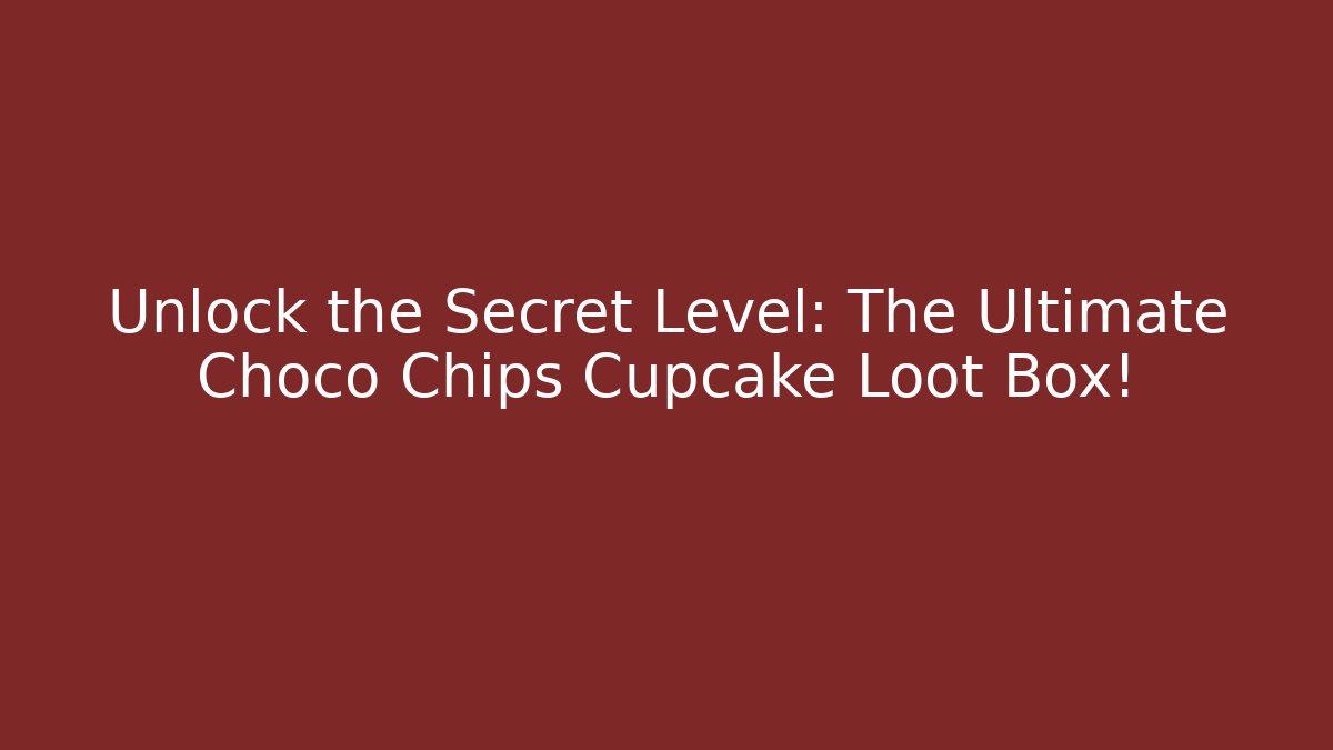 Unlock the Secret Level: The Ultimate Choco Chips Cupcake Loot Box!