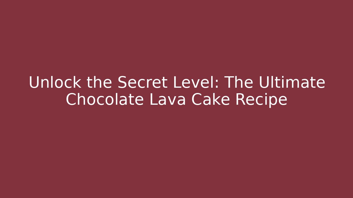Unlock the Secret Level: The Ultimate Chocolate Lava Cake Recipe