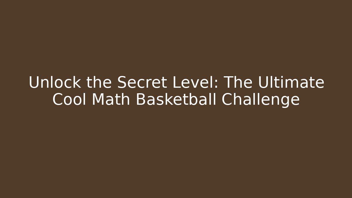Unlock the Secret Level: The Ultimate Cool Math Basketball Challenge