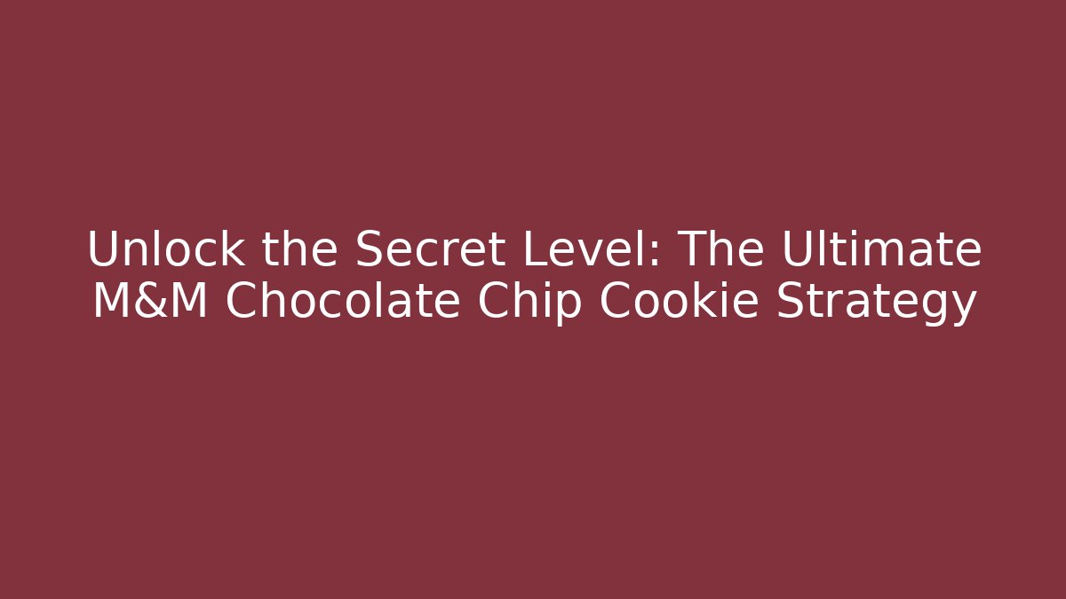 Unlock the Secret Level: The Ultimate M&M Chocolate Chip Cookie Strategy