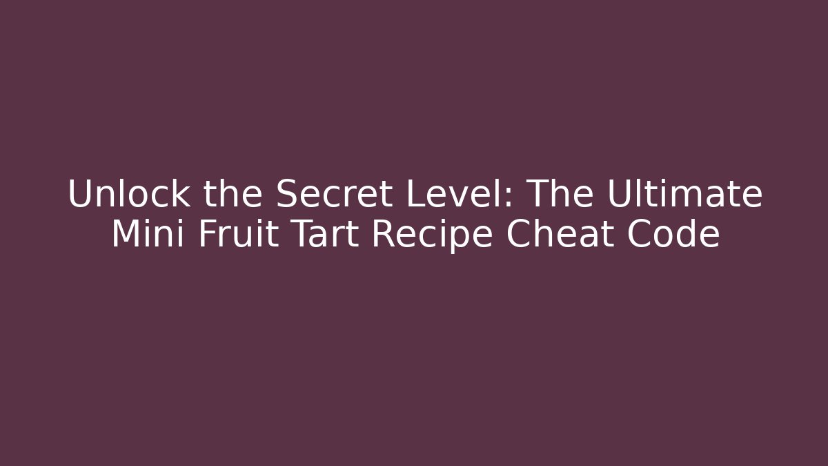 Unlock the Secret Level: The Ultimate Mini Fruit Tart Recipe Cheat Code