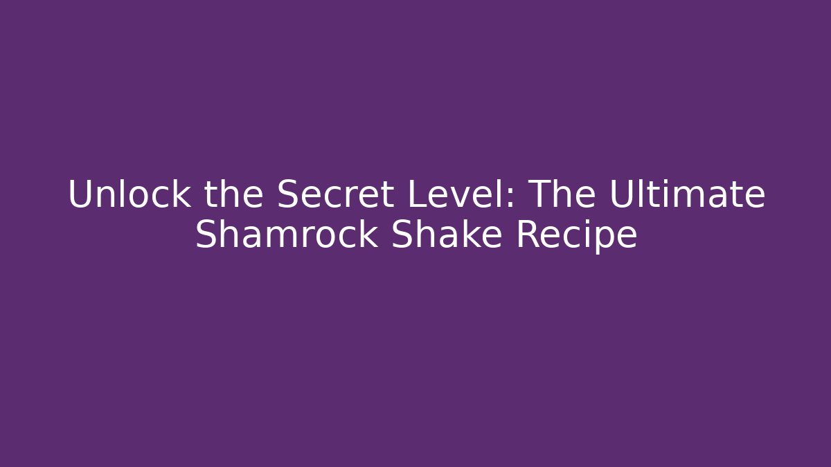 Unlock the Secret Level: The Ultimate Shamrock Shake Recipe