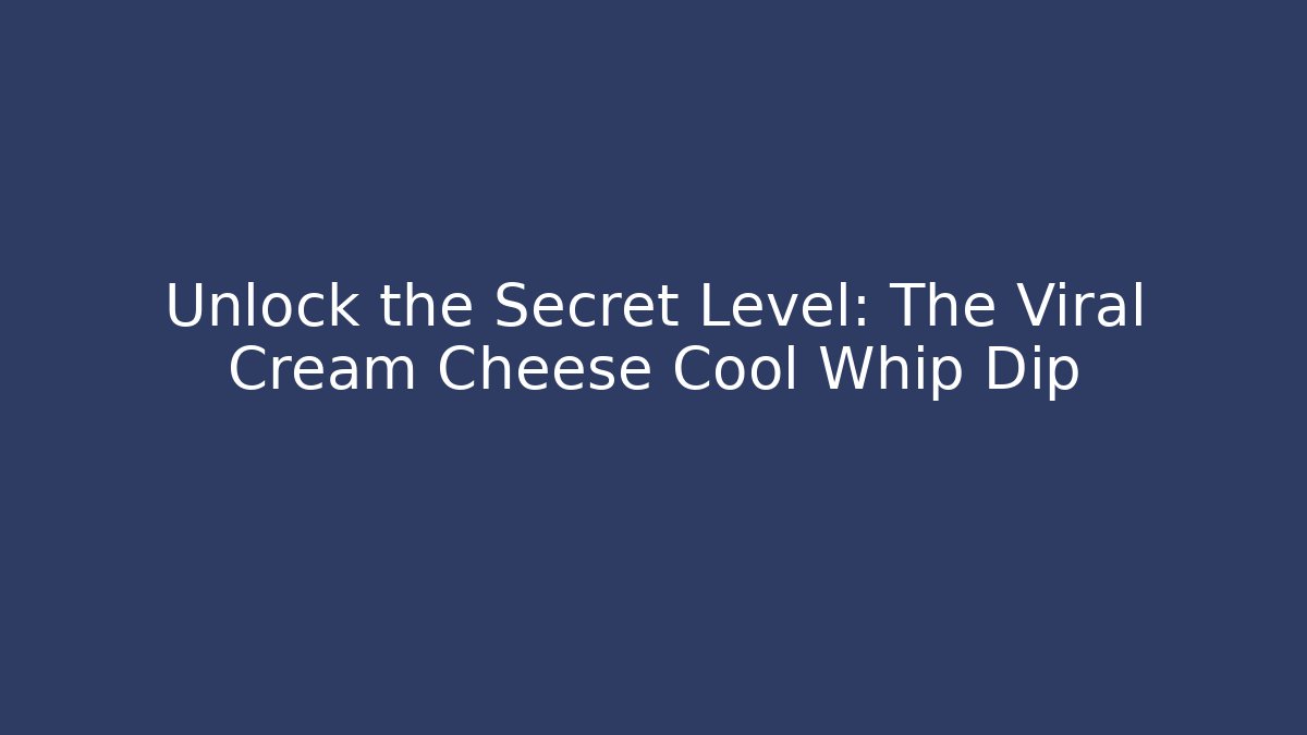 Unlock the Secret Level: The Viral Cream Cheese Cool Whip Dip