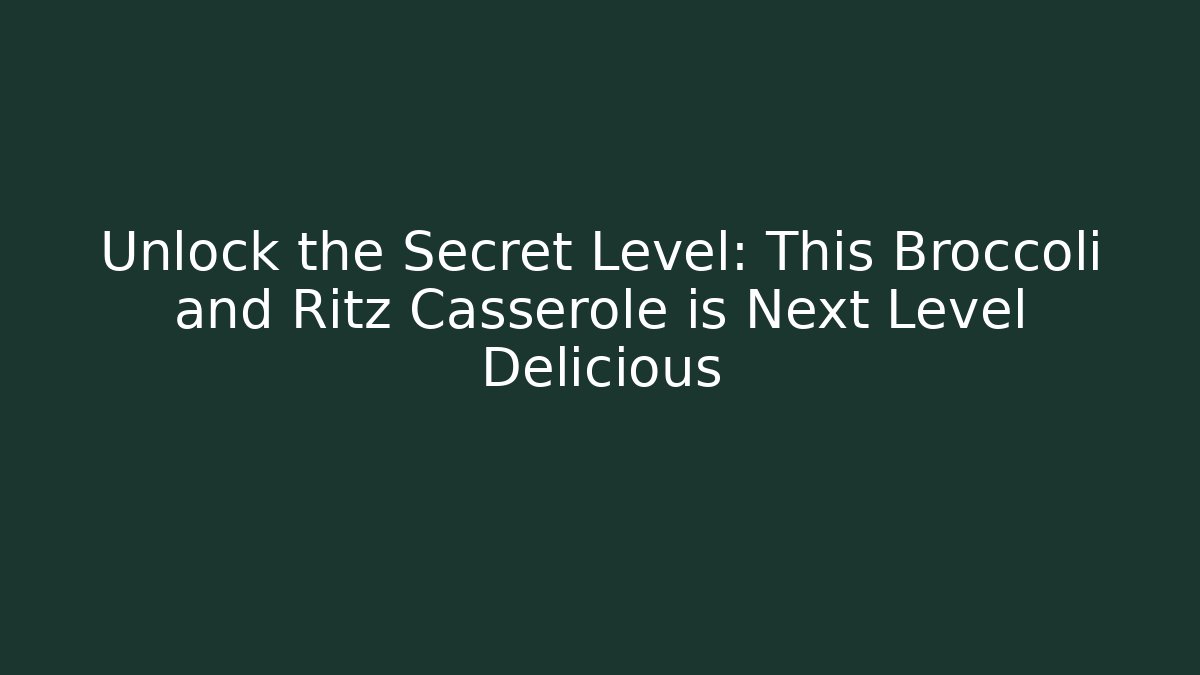 Unlock the Secret Level: This Broccoli and Ritz Casserole is Next Level Delicious