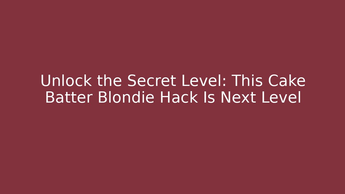 Unlock the Secret Level: This Cake Batter Blondie Hack Is Next Level - Critter Realm