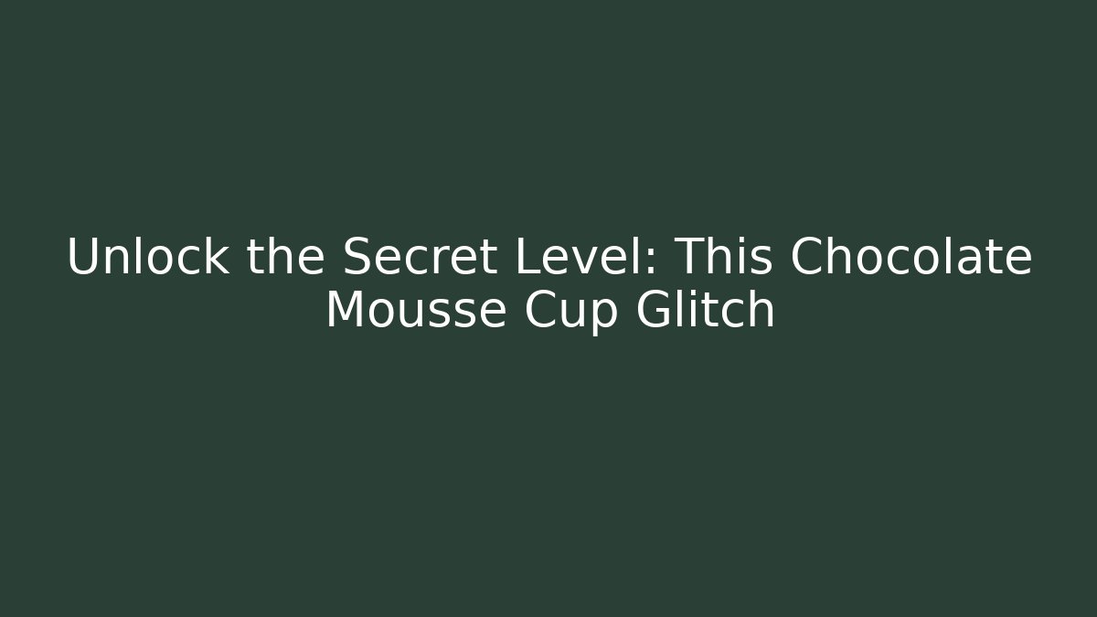 Unlock the Secret Level: This Chocolate Mousse Cup Glitch