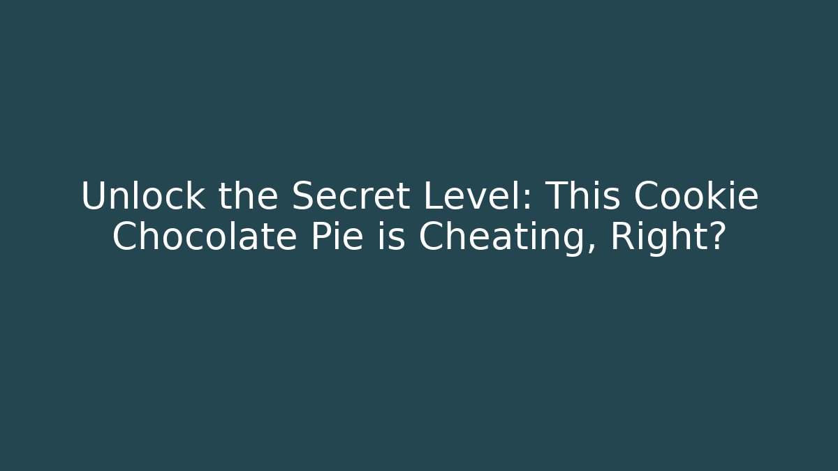 Unlock the Secret Level: This Cookie Chocolate Pie is Cheating, Right?