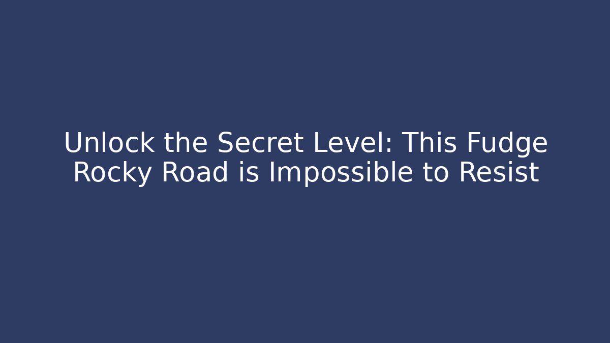 Unlock the Secret Level: This Fudge Rocky Road is Impossible to Resist