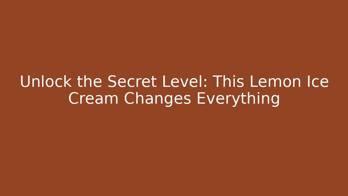 Unlock the Secret Level: This Lemon Ice Cream Changes Everything
