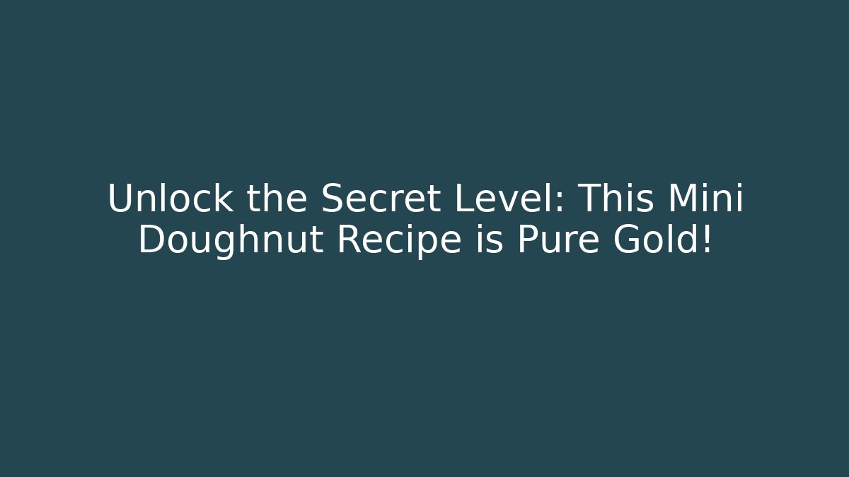 Unlock the Secret Level: This Mini Doughnut Recipe is Pure Gold!