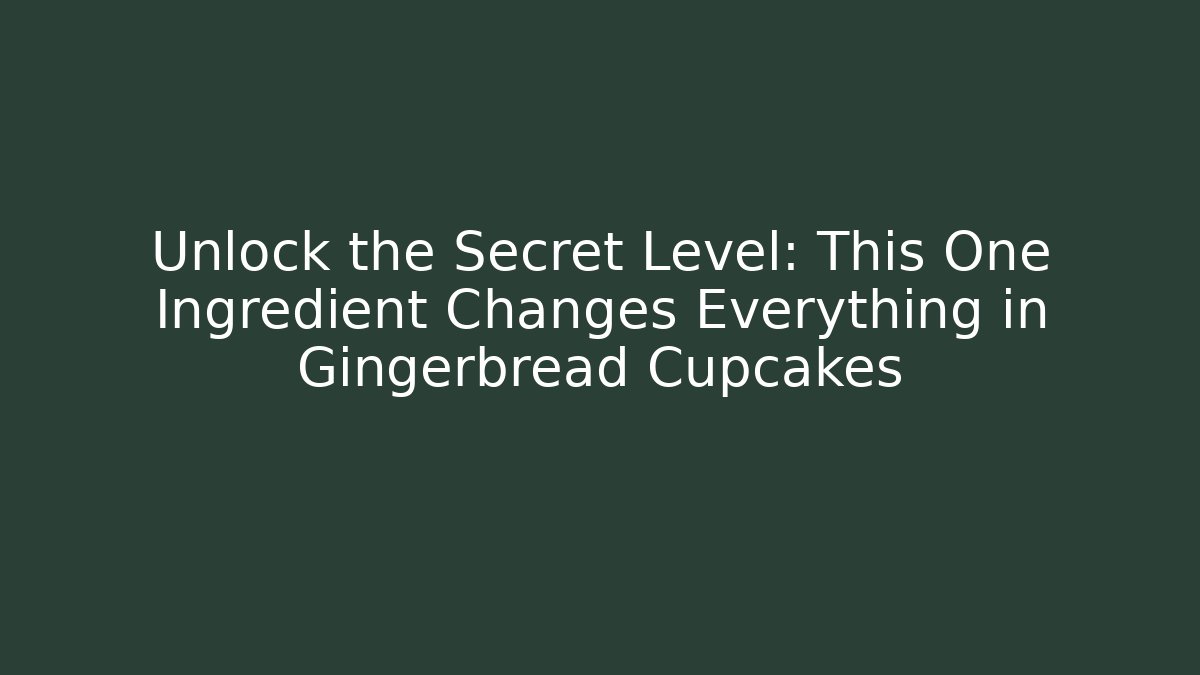 Unlock the Secret Level: This One Ingredient Changes Everything in Gingerbread Cupcakes