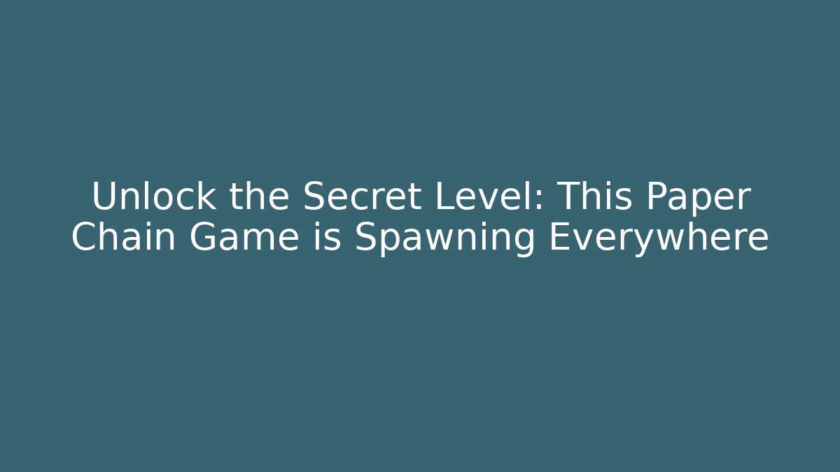 Unlock the Secret Level: This Paper Chain Game is Spawning Everywhere