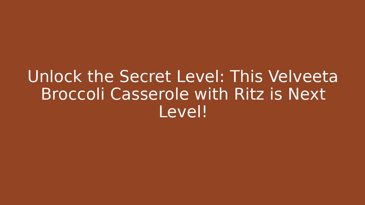 Unlock the Secret Level: This Velveeta Broccoli Casserole with Ritz is Next Level!