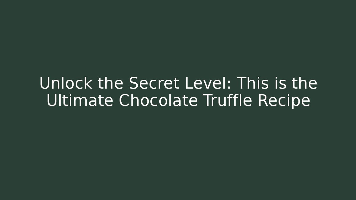 Unlock the Secret Level: This is the Ultimate Chocolate Truffle Recipe