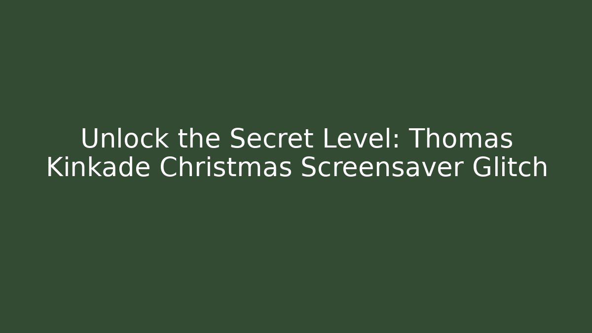 Unlock the Secret Level: Thomas Kinkade Christmas Screensaver Glitch
