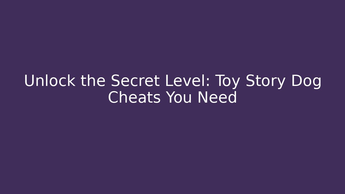 Unlock the Secret Level: Toy Story Dog Cheats You Need