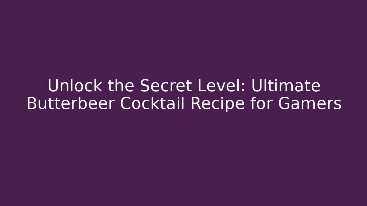 Unlock the Secret Level: Ultimate Butterbeer Cocktail Recipe for Gamers