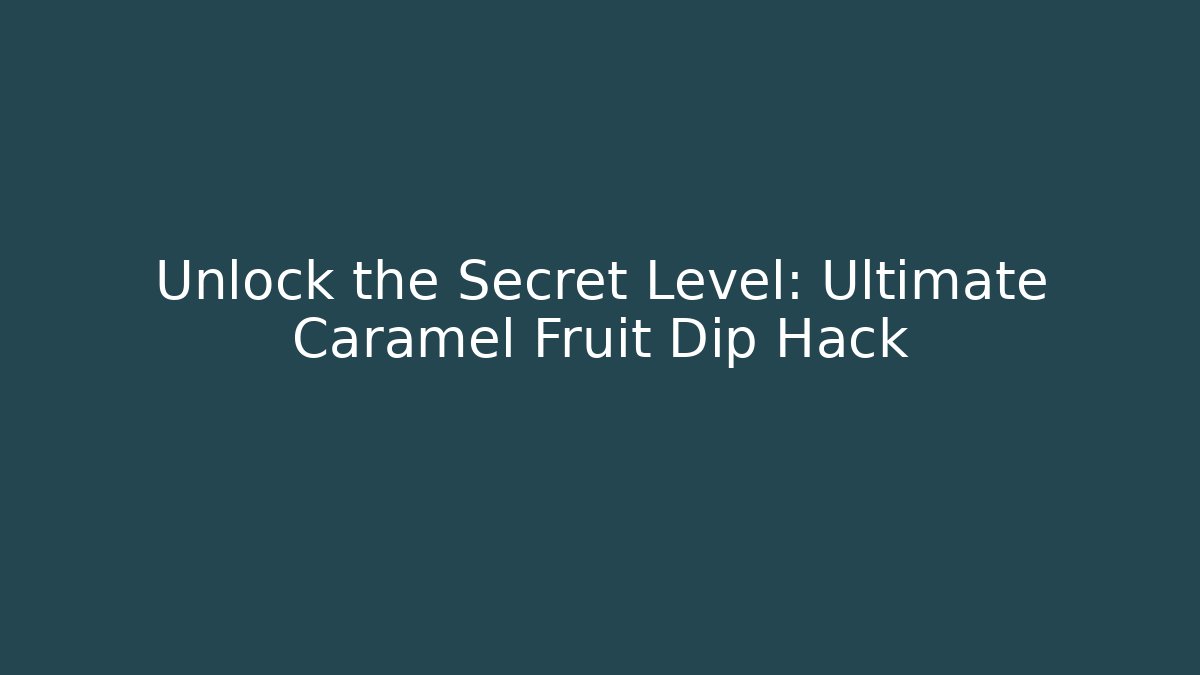 Unlock the Secret Level: Ultimate Caramel Fruit Dip Hack