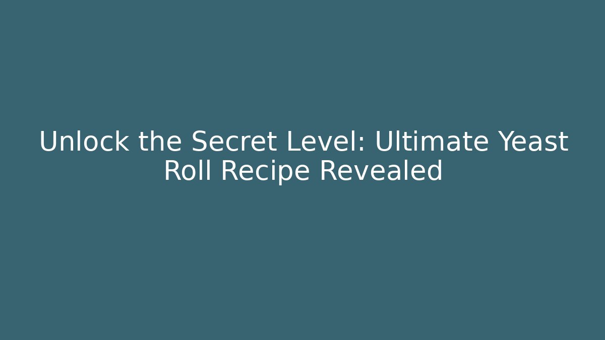 Unlock the Secret Level: Ultimate Yeast Roll Recipe Revealed