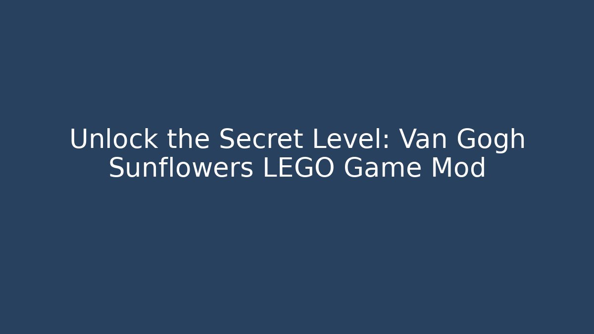 Unlock the Secret Level: Van Gogh Sunflowers LEGO Game Mod