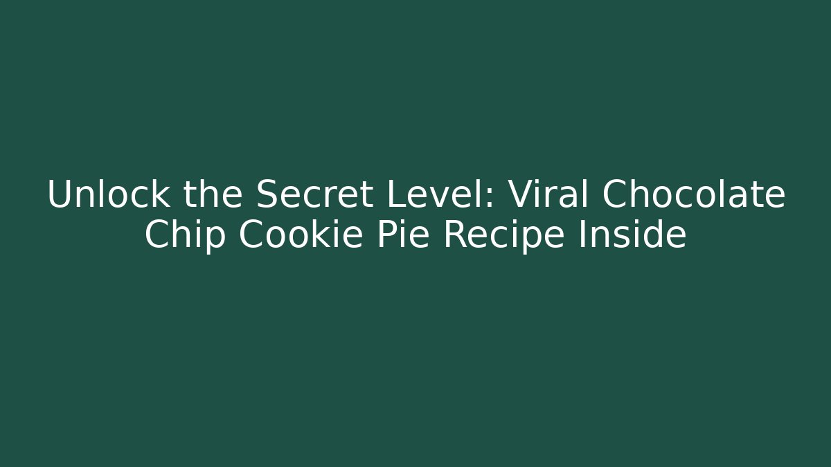 Unlock the Secret Level: Viral Chocolate Chip Cookie Pie Recipe Inside