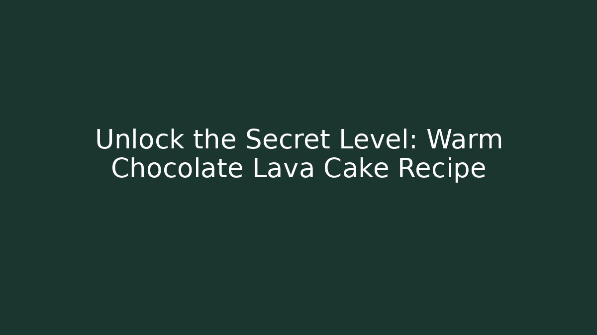 Unlock the Secret Level: Warm Chocolate Lava Cake Recipe