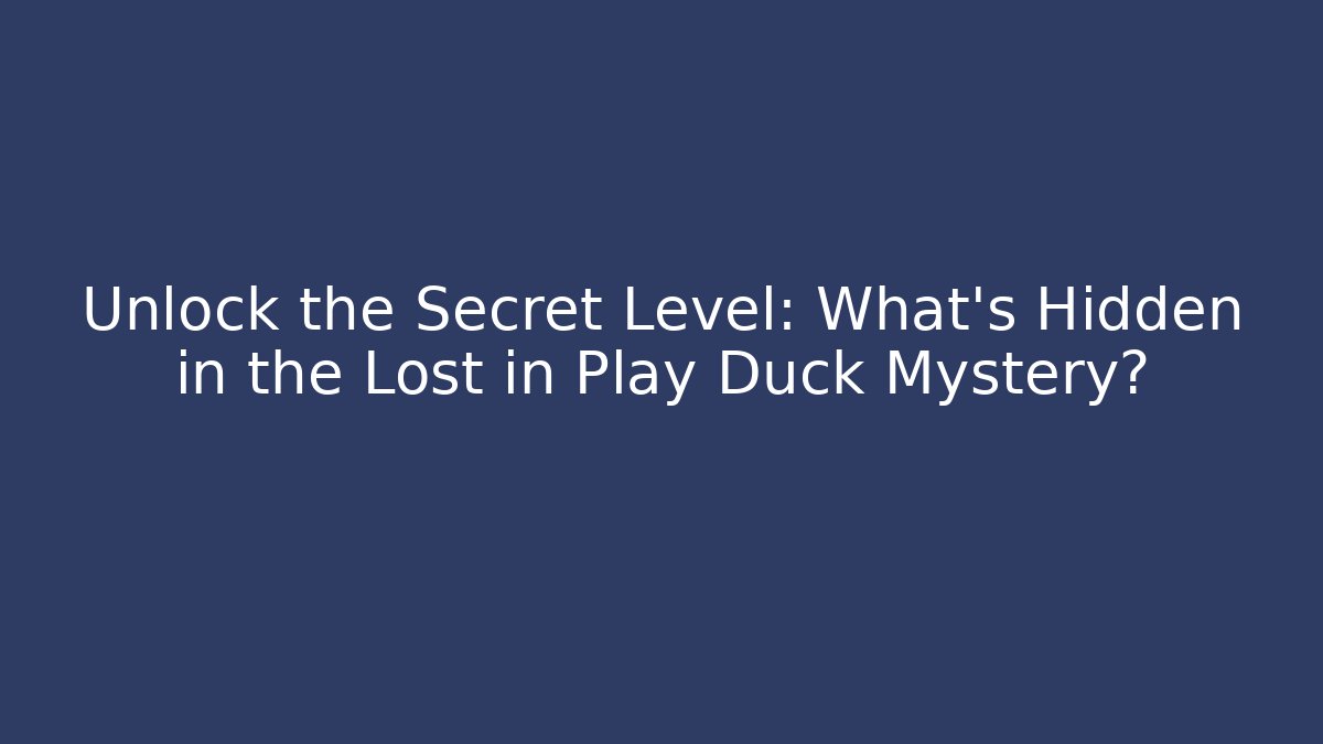 Unlock the Secret Level: What's Hidden in the Lost in Play Duck Mystery?