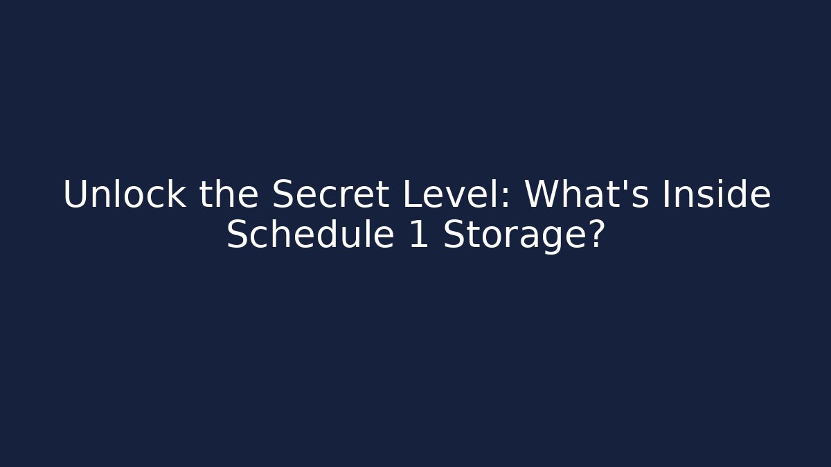 Unlock the Secret Level: What’s Inside Schedule 1 Storage?