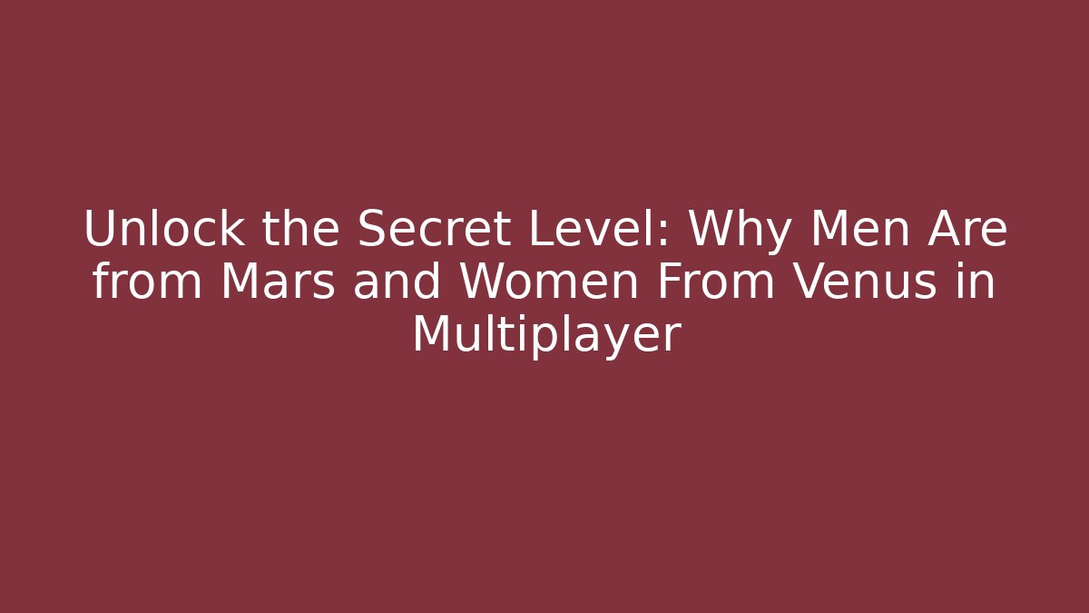 Unlock the Secret Level: Why Men Are from Mars and Women From Venus in Multiplayer