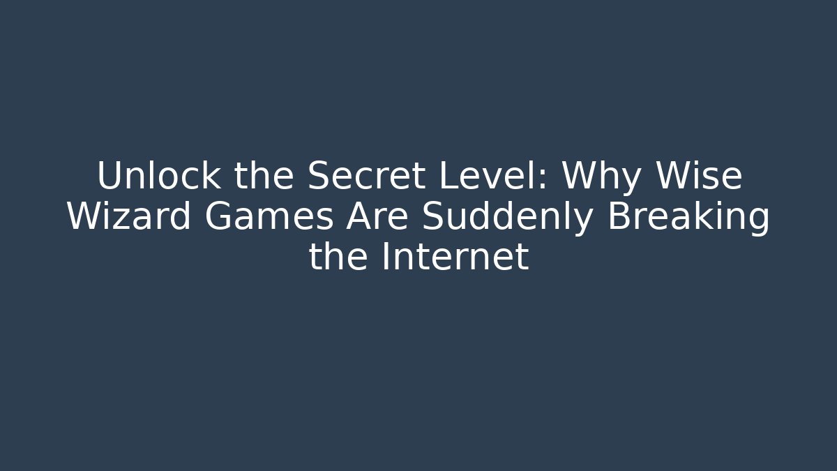 Unlock the Secret Level: Why Wise Wizard Games Are Suddenly Breaking the Internet