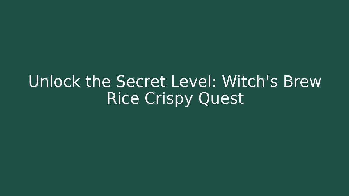 Unlock the Secret Level: Witch's Brew Rice Crispy Quest
