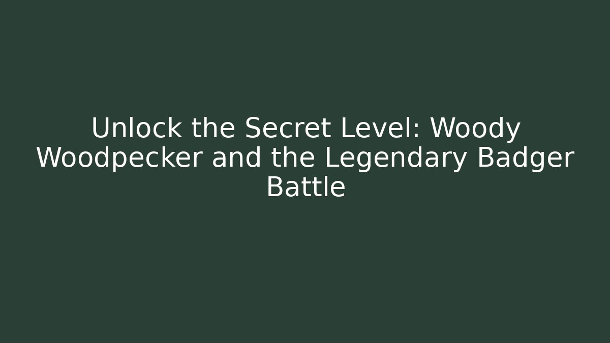 Unlock the Secret Level: Woody Woodpecker and the Legendary Badger Battle