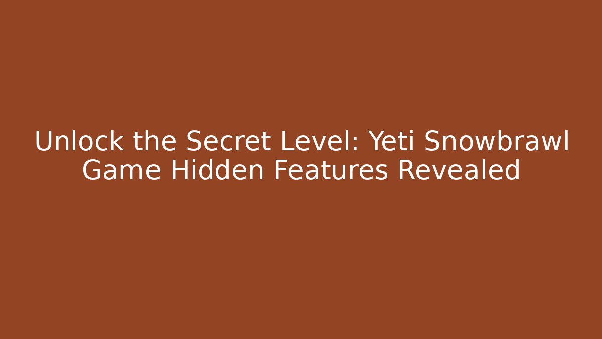 Unlock the Secret Level: Yeti Snowbrawl Game Hidden Features Revealed